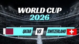 Kèo Qatar vs Thụy Sĩ – Nhận Định Bảng B World Cup 2026